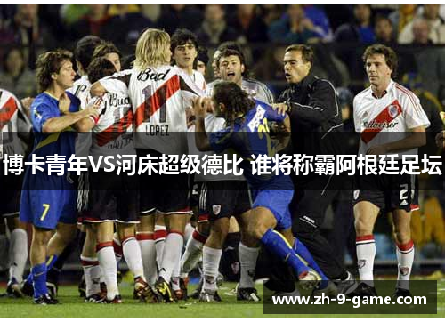 博卡青年VS河床超级德比 谁将称霸阿根廷足坛 博卡青年VS河床超级德比 谁将称霸阿根廷足坛